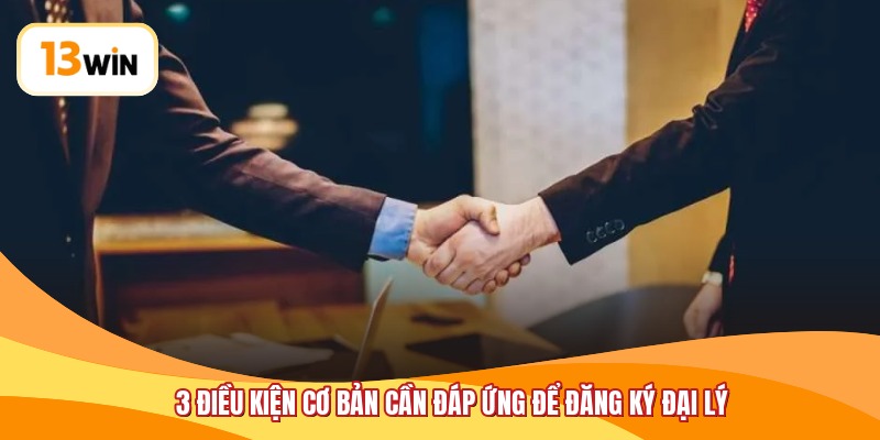 3 điều kiện cơ bản cần đáp ứng để đăng ký đại lý