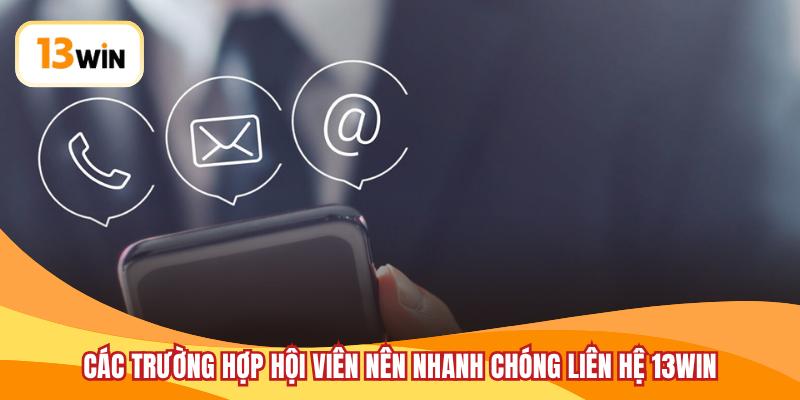 Các trường hợp hội viên nên nhanh chóng liên hệ 13WIN